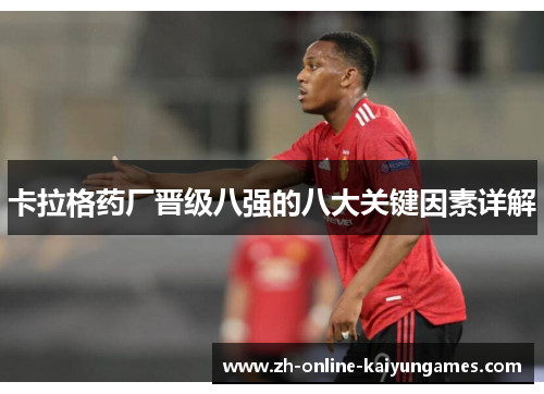 卡拉格药厂晋级八强的八大关键因素详解