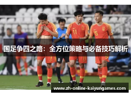 国足争四之路：全方位策略与必备技巧解析