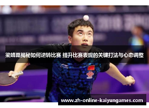 梁靖崑揭秘如何逆转比赛 提升比赛表现的关键打法与心态调整