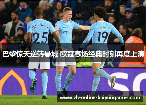 巴黎惊天逆转曼城 欧冠赛场经典时刻再度上演