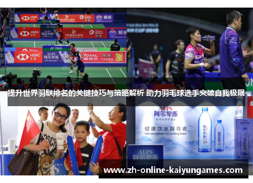 提升世界羽联排名的关键技巧与策略解析 助力羽毛球选手突破自我极限