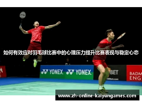 如何有效应对羽毛球比赛中的心理压力提升比赛表现与稳定心态