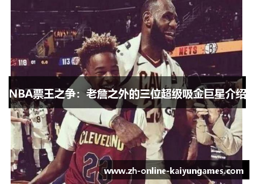 NBA票王之争：老詹之外的三位超级吸金巨星介绍