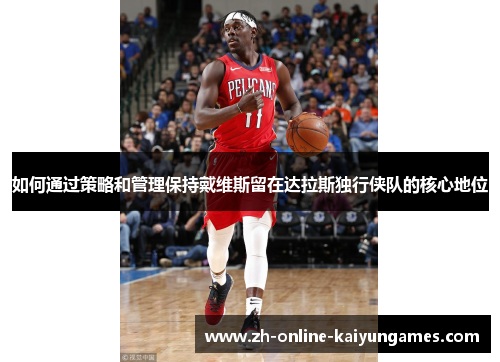 如何通过策略和管理保持戴维斯留在达拉斯独行侠队的核心地位