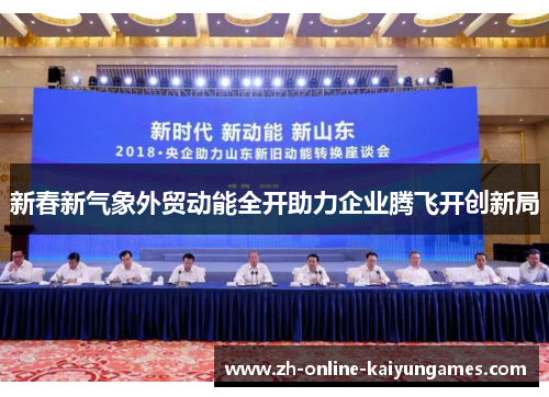 新春新气象外贸动能全开助力企业腾飞开创新局