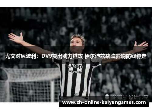 尤文对恩波利：DV9复出助力进攻 伊尔迪兹缺阵影响防线稳定