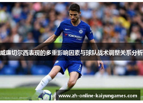 威廉切尔西表现的多重影响因素与球队战术调整关系分析