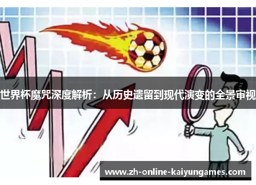 世界杯魔咒深度解析：从历史遗留到现代演变的全景审视