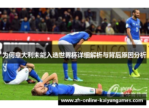 为何意大利未能入选世界杯详细解析与背后原因分析