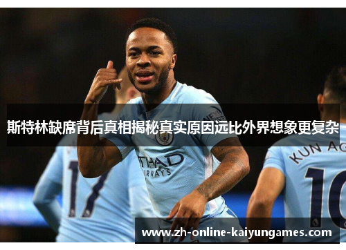 斯特林缺席背后真相揭秘真实原因远比外界想象更复杂