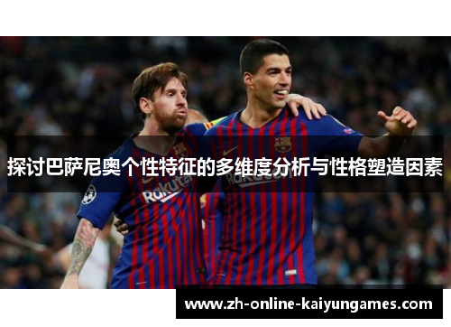 探讨巴萨尼奥个性特征的多维度分析与性格塑造因素