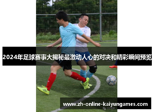 2024年足球赛事大揭秘最激动人心的对决和精彩瞬间预览