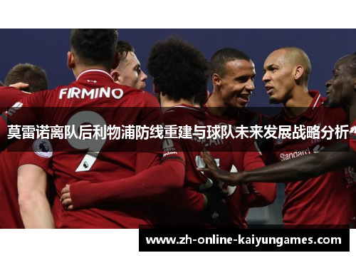 莫雷诺离队后利物浦防线重建与球队未来发展战略分析