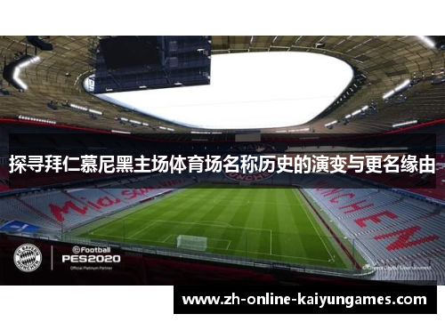 探寻拜仁慕尼黑主场体育场名称历史的演变与更名缘由