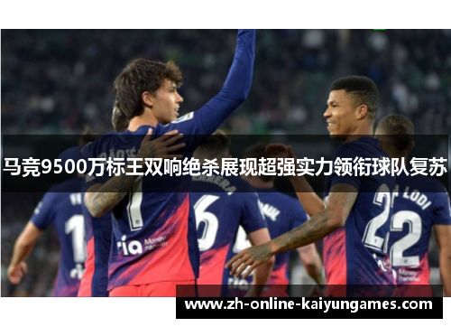 马竞9500万标王双响绝杀展现超强实力领衔球队复苏