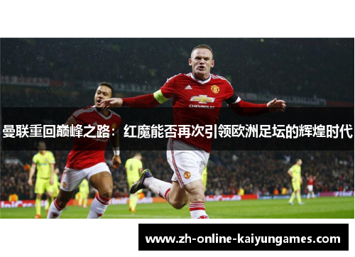 曼联重回巅峰之路：红魔能否再次引领欧洲足坛的辉煌时代