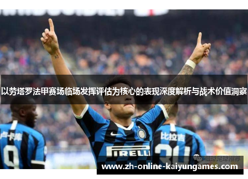 以劳塔罗法甲赛场临场发挥评估为核心的表现深度解析与战术价值洞察