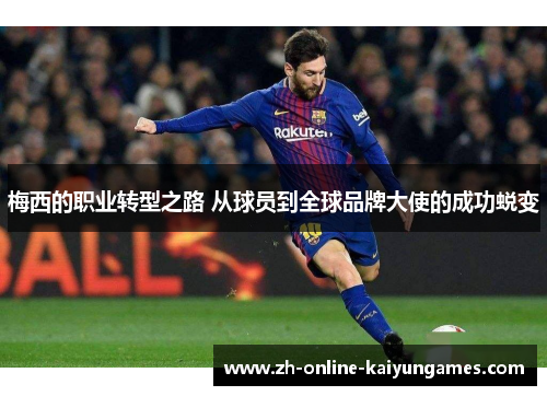 梅西的职业转型之路 从球员到全球品牌大使的成功蜕变