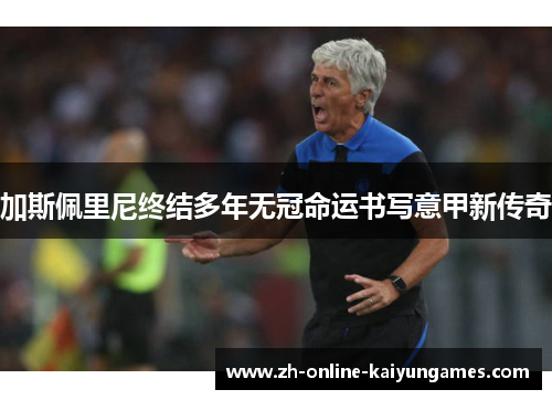 加斯佩里尼终结多年无冠命运书写意甲新传奇