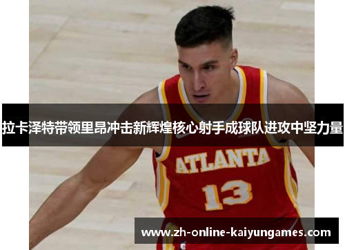 拉卡泽特带领里昂冲击新辉煌核心射手成球队进攻中坚力量