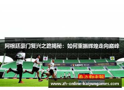 阿根廷豪门复兴之路揭秘：如何重振辉煌走向巅峰