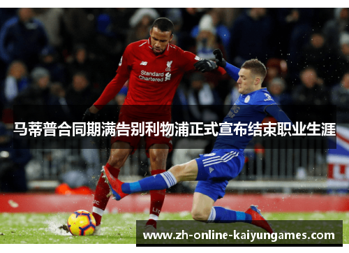 马蒂普合同期满告别利物浦正式宣布结束职业生涯