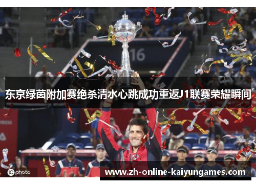 东京绿茵附加赛绝杀清水心跳成功重返J1联赛荣耀瞬间