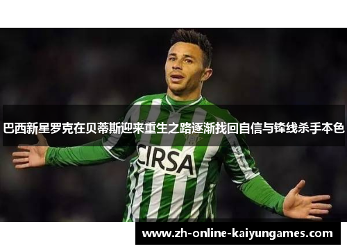 巴西新星罗克在贝蒂斯迎来重生之路逐渐找回自信与锋线杀手本色