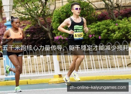 五千米跑核心力量传导,躯干稳定才能减少损耗 五千米跑核心力量传导,躯干稳定才能减少损耗
